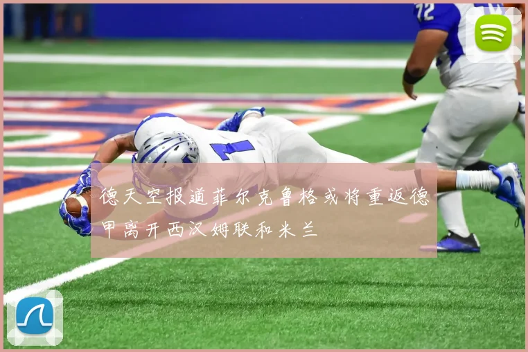 德天空报道菲尔克鲁格或将重返德甲离开西汉姆联和米兰