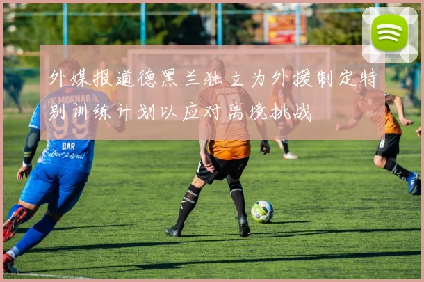 外媒报道德黑兰独立为外援制定特别训练计划以应对离境挑战